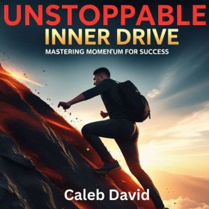Unstoppable Inner Drive: Mastering Momentum for Success