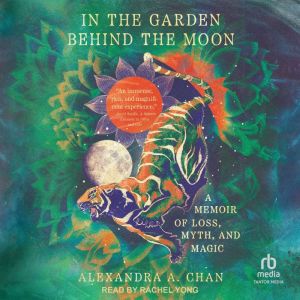 In the Garden Behind the Moon: A Memoir of Loss, Myth, and Magic