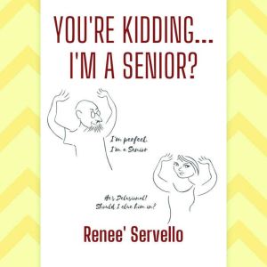 Youre Kidding...Im a Senior, Renee Servello