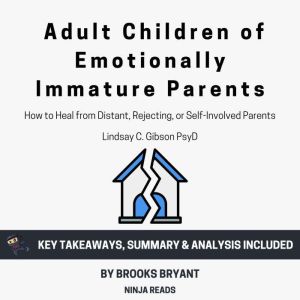 Summary: Adult Children of Emotionally Immature Parents: How to Heal from Distant, Rejecting, or Self-Involved Parents by Lind