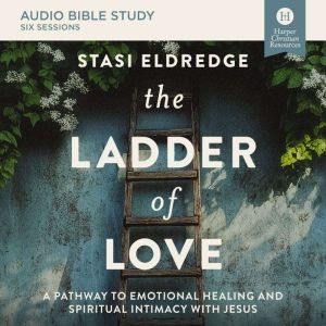 The Ladder of Love Bible Study Audio..., Stasi Eldredge