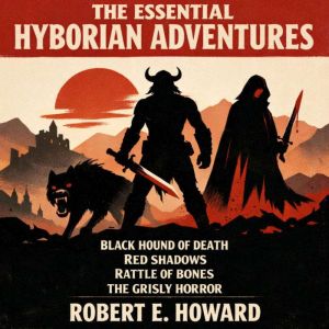 The Essential Hyborian Adventures, Robert E. Howard