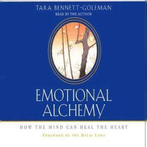 Emotional Alchemy: How the Mind Can Heal the Heart, Tara Bennett-Goleman
