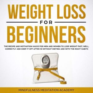 Weight Loss for Beginners the Recipe..., Mindfulness Meditation Academy