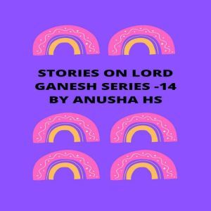 Stories on lord Ganesh series  14, Anusha HS