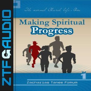 Making Spiritual Progress Volume One..., Zacharias Tanee Fomum