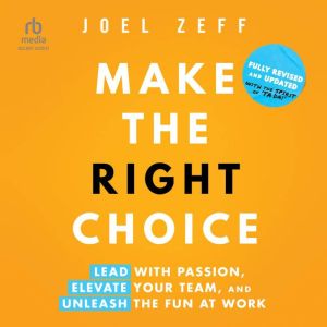 Make the Right Choice: Lead with Passion, Elevate Your Team, and Unleash the Fun at Work (2nd Edition)