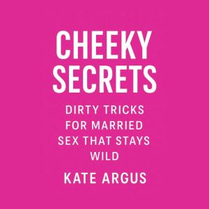 Cheeky Secrets: Dirty Tricks for Married Sex That Stays Wild