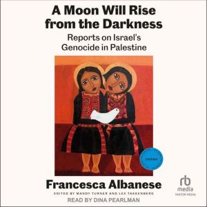 A Moon Will Rise from the Darkness: Reports on Israel's Genocide in Palestine