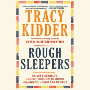 Rough Sleepers: Dr. Jim O'Connell's urgent mission to bring healing to homeless people, Tracy Kidder