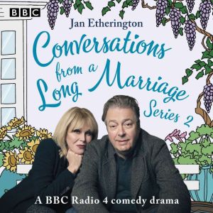Conversations from a Long Marriage: Series 2: A BBC Radio 4 comedy drama