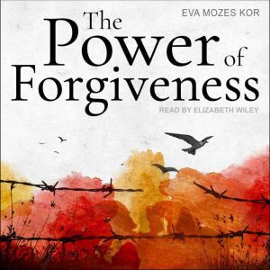 The Power of Forgiveness, Eva Mozes Kor