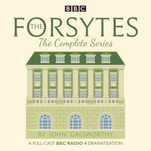 The Forsytes: The Complete Series: BBC Radio 4 full-cast dramatisation