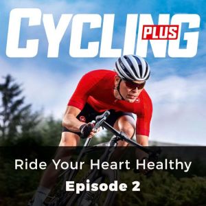 Cycling Plus Ride Your Heart Healthy..., Andy Ward