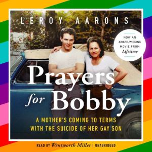 Prayers for Bobby A Mother's Coming to Terms with the Suicide of Her Gay Son, Leroy Aarons
