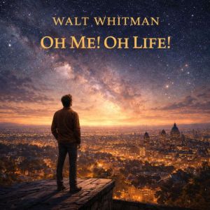Oh Me! Oh Life!, Walt Whitman