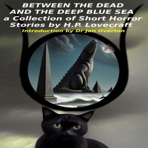 Between the Dead and the Deep Blue Sea: a Collection of Short Horror Stories by H.P. Lovecraft, Introduction by Dr Jon Overton