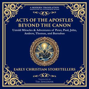 Acts of the Apostles Beyond the Canon: Untold Miracles & Adventures of Peter, Paul, John, Andrew, Thomas, and Barnabas  A Mode