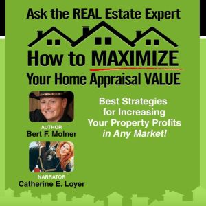 How to MAXIMIZE Your Home Appraisal V..., Bert F. Molner