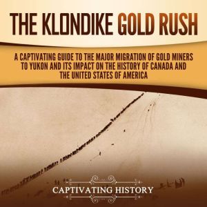 The Klondike Gold Rush A Captivating..., Captivating History
