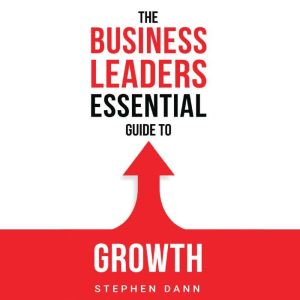 The Business Leaders Essential Guide to Growth