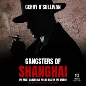 Gangsters of Shanghai: The Most Dangerous Police Beat in the World