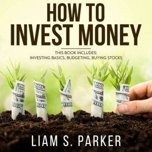 How to Invest Money: How to Triple your Money and Make it Work for you. Investment Options, Handling Risk, Passive Income, and