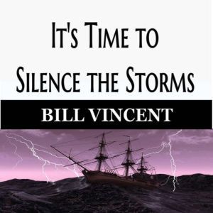 Its Time to Silence the Storms, Bill Vincent
