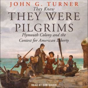 They Knew They Were Pilgrims Plymouth Colony and the Contest for American Liberty, John G. Turner