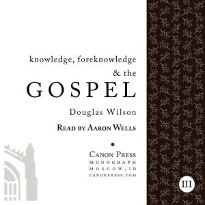 Knowledge, Foreknowledge, and the Gos..., Douglas Wilson