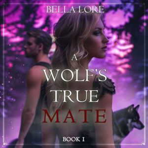A Wolfs True Mate Book One, Bella Lore