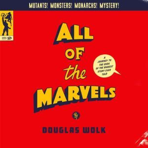 All of the Marvels: A Journey to the Ends of the Biggest Story Ever Told, Douglas Wolk