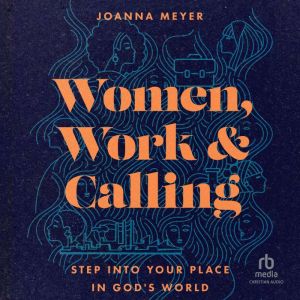 Women, Work, and Calling: Step into Your Place in God's World