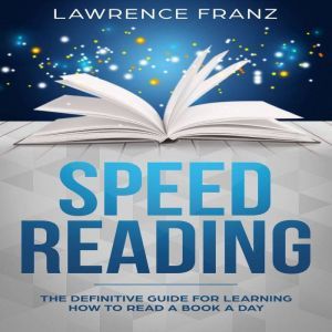 Speed Reading: The Definitive Guide for Learning How to Read a Book a Day, Lawrence Franz