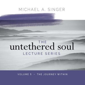 The Untethered Soul Lecture Series V..., Michael Singer