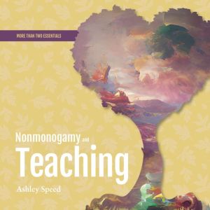 Nonmonogamy and Teaching, Ashley Speed
