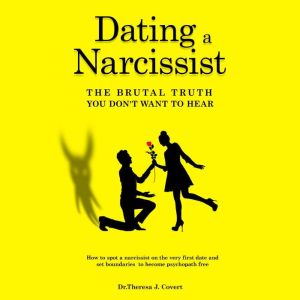 Dating a Narcissist  The Brutal Trut..., Dr. Theresa J. Covert