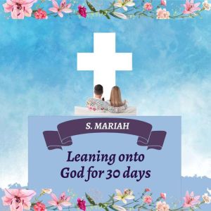 Leaning onto God for 30 days, S. Mariah