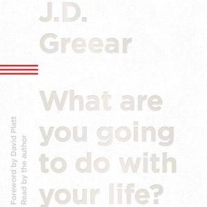What Are You Going to Do with Your Li..., J.D. Greear