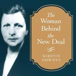The Woman Behind the New Deal, Kirstin Downey