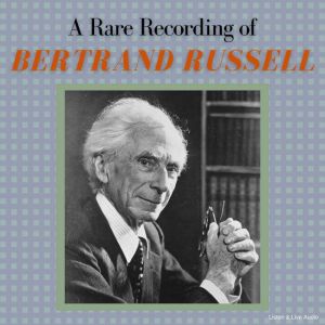A Rare Recording of Bertrand Russell, Bertrand Russell