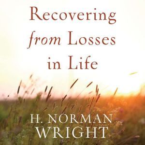Recovering from Losses in Life, H. Norman Wright