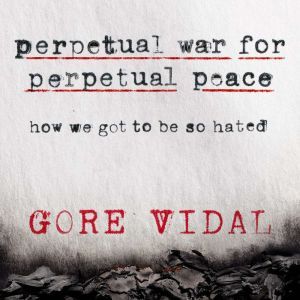 Perpetual War for Perpetual Peace, Gore Vidal
