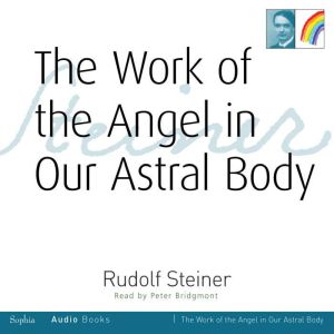The Work of the Angel on our Astral B..., Rudolf Steiner