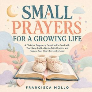 Small Prayers for a Growing Life, Francisca Mollo