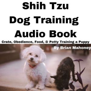 Shih Tzu Dog Training Audio Book, Brian Mahoney