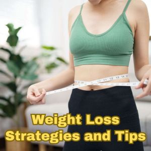 Weight Loss Strategies and Tips