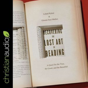 Recovering the Lost Art of Reading: A Quest for the True, the Good, and the Beautiful, Glenda Mathes