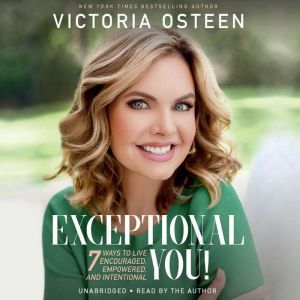 Exceptional You!: 7 Ways to Live Encouraged, Empowered, and Intentional, Victoria Osteen
