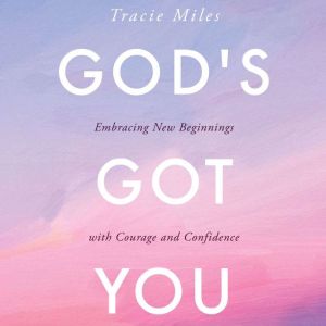 God's Got You: Embracing New Beginnings With Courage and Confidence